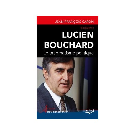 Lucien Bouchard. Le pragmatisme politique, by Jean-François Caron : Introduction