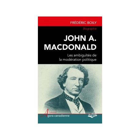 John A. Macdonald : les ambiguïtés de la modération politique, by Frédéric Boily : Conclusion