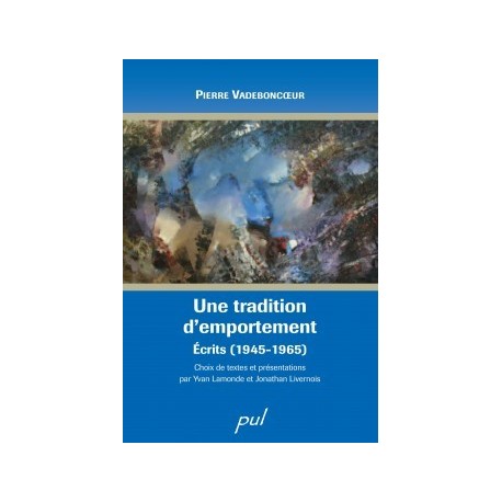 Une tradition d’emportement. Écrits (1945-1965), by Pierre Vadeboncoeur : Content