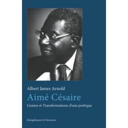 Aimé Césaire. Genèse et Transformations d’une poétique, de Arnold, Albert James 