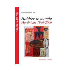 Habiter le monde Martinique 1946-2006, de Marie-Hélène Léotin : Table of contents