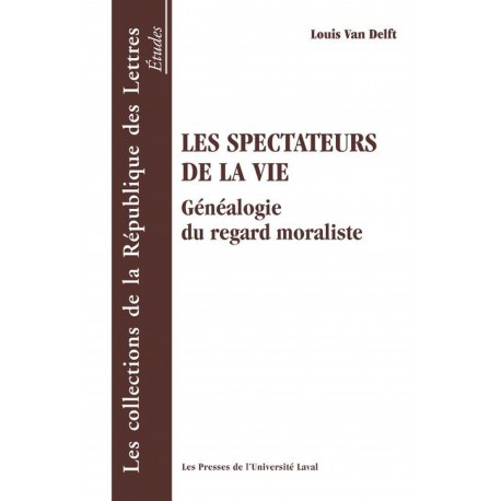 Les Spectateurs de la vie. Généalogie du regard moraliste de Louis Van Delft : Table of contents