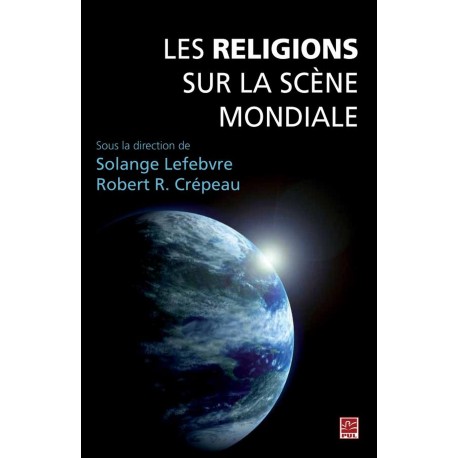 Les Religions sur la scène mondiale, sous la dir. de Solange Lefebvre et Robert R. Crépeau : Contents