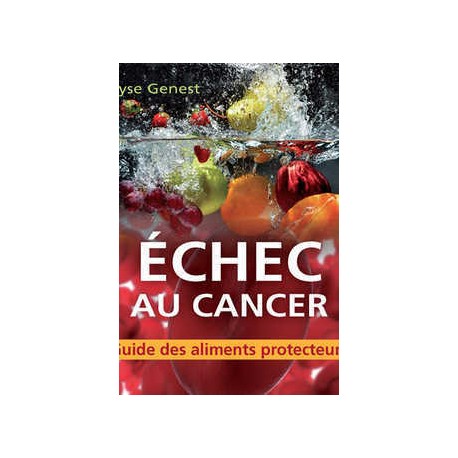 Échec au cancer. Guide des aliments protecteurs, de Lyse Genest : Contents