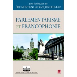 Parlementarisme et Francophonie, (ss. dir. de) Éric Montigny et François Gélineau : Contents