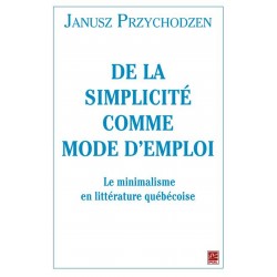 De la simplicité comme mode d’emploi. Le minimalisme en littérature québécoise, (ss. dir.) Janusz Przychodzen : Contents